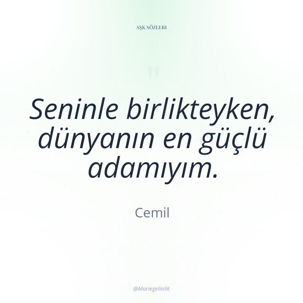 Seninle birlikteyken, dünyanın en güçlü adamıyım.