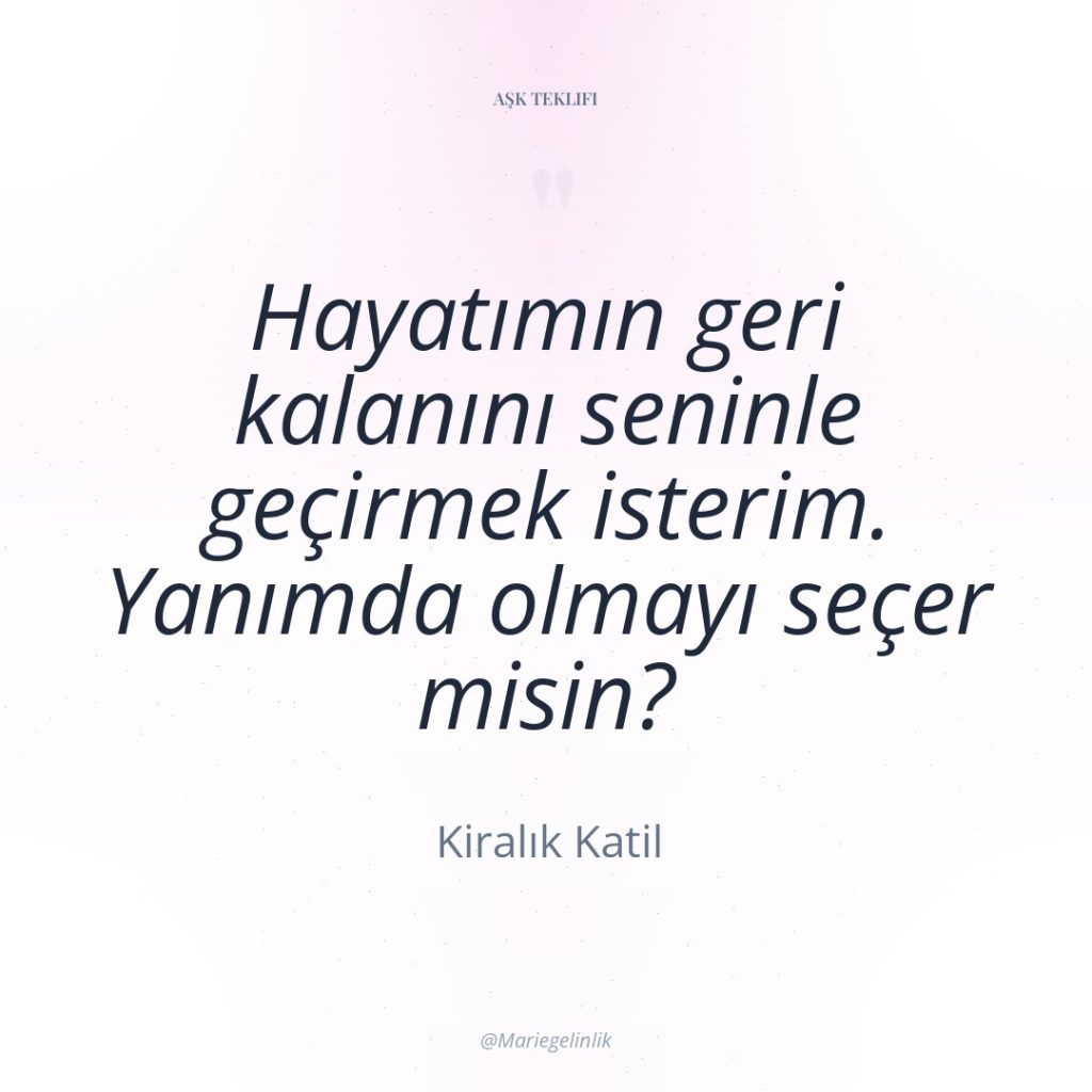 Hayatımın geri kalanını seninle geçirmek isterim. Yanımda olmayı seçer misin?