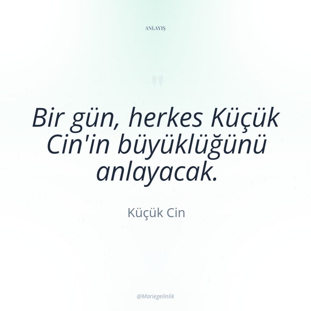 Bir gün, herkes Küçük Cin’in büyüklüğünü anlayacak.