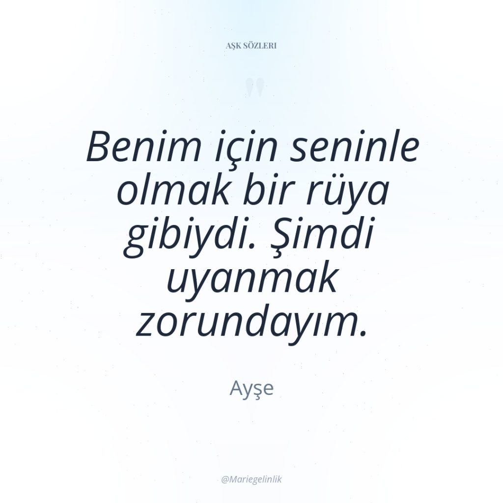 Benim için seninle olmak bir rüya gibiydi. Şimdi uyanmak zorundayım.