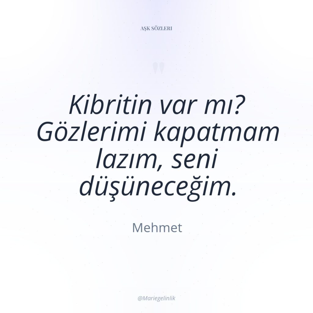 Kibritin var mı? Gözlerimi kapatmam lazım, seni düşüneceğim.