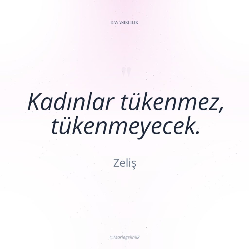 Kadınlar tükenmez, tükenmeyecek.