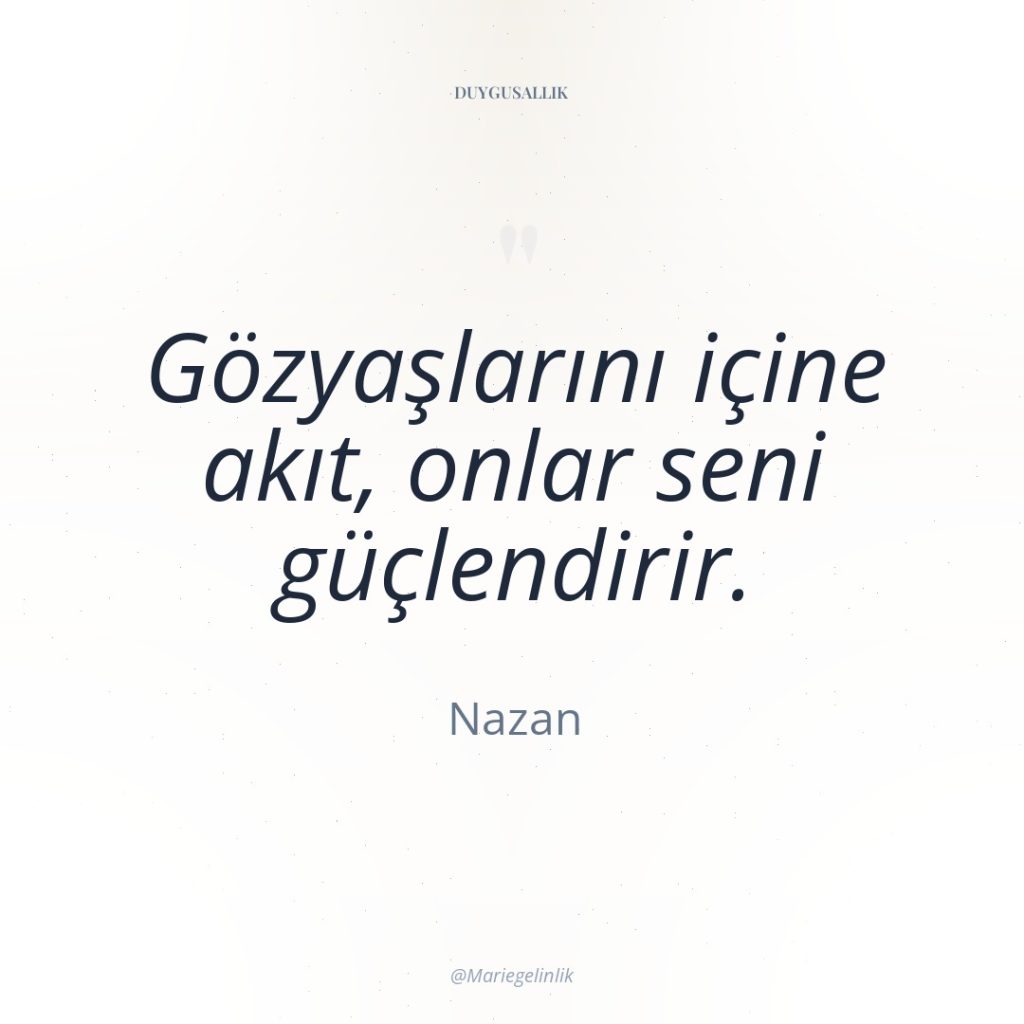 Gözyaşlarını içine akıt, onlar seni güçlendirir.