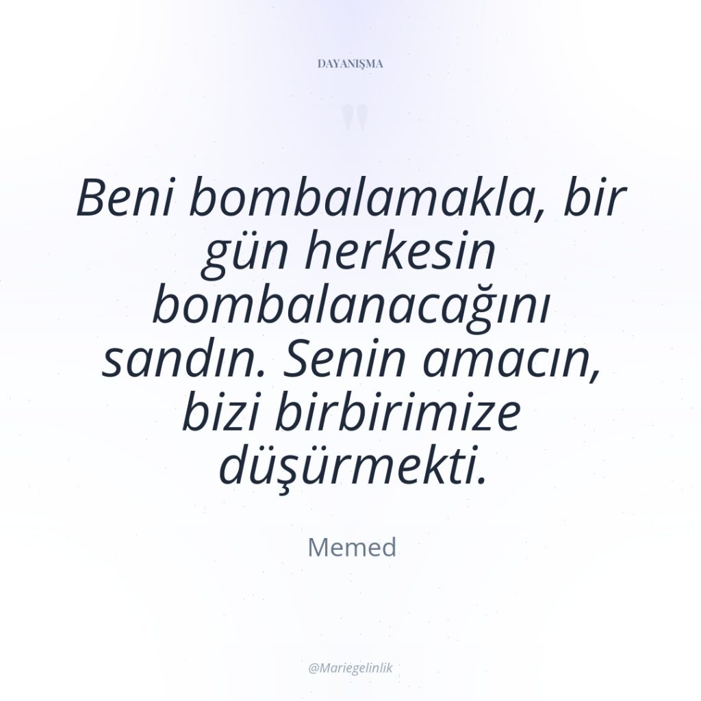 Beni bombalamakla, bir gün herkesin bombalanacağını sandın. Senin amacın, bizi…