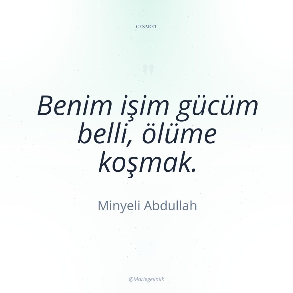 Benim işim gücüm belli, ölüme koşmak.