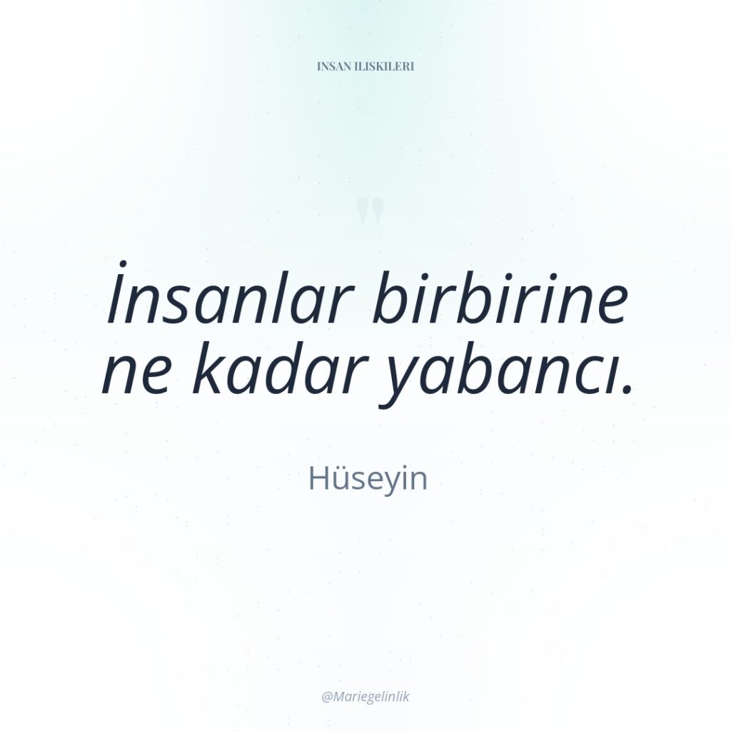 İnsanlar birbirine ne kadar yabancı.