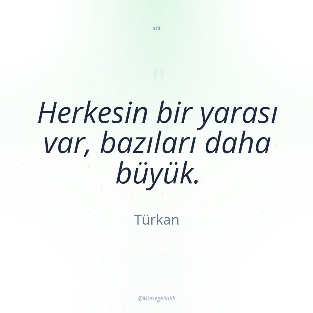 Herkesin bir yarası var, bazıları daha büyük.