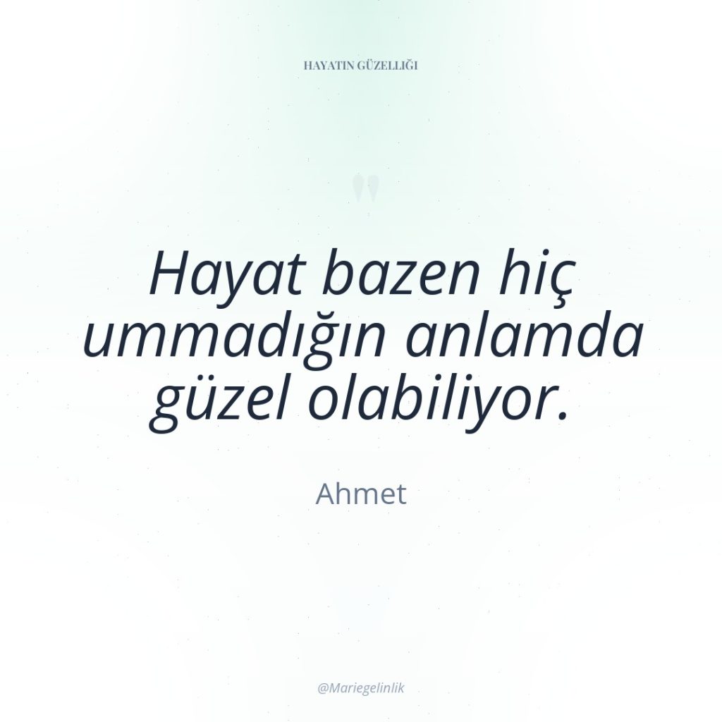 Hayat bazen hiç ummadığın anlamda güzel olabiliyor.