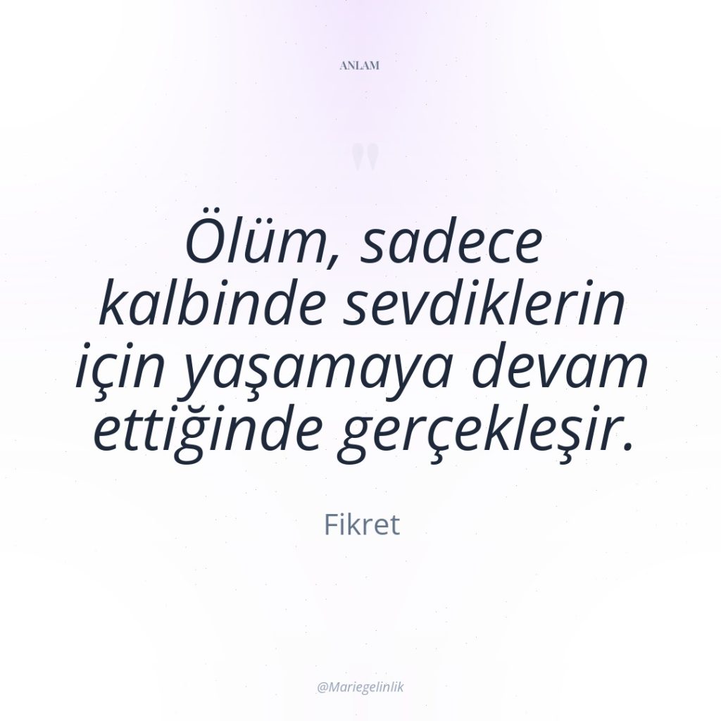 Ölüm, sadece kalbinde sevdiklerin için yaşamaya devam ettiğinde gerçekleşir.