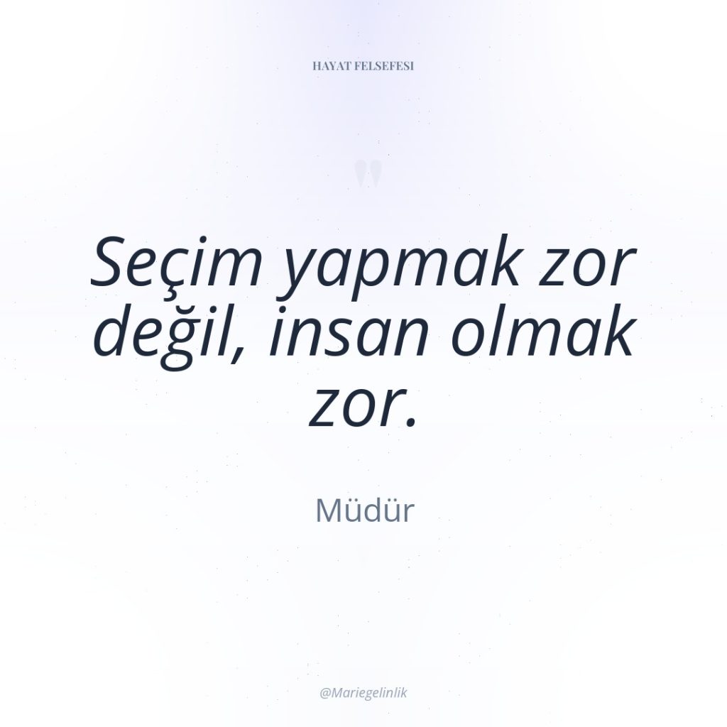 Seçim yapmak zor değil, insan olmak zor.