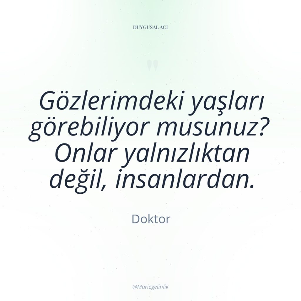 Gözlerimdeki yaşları görebiliyor musunuz? Onlar yalnızlıktan değil, insanlardan.