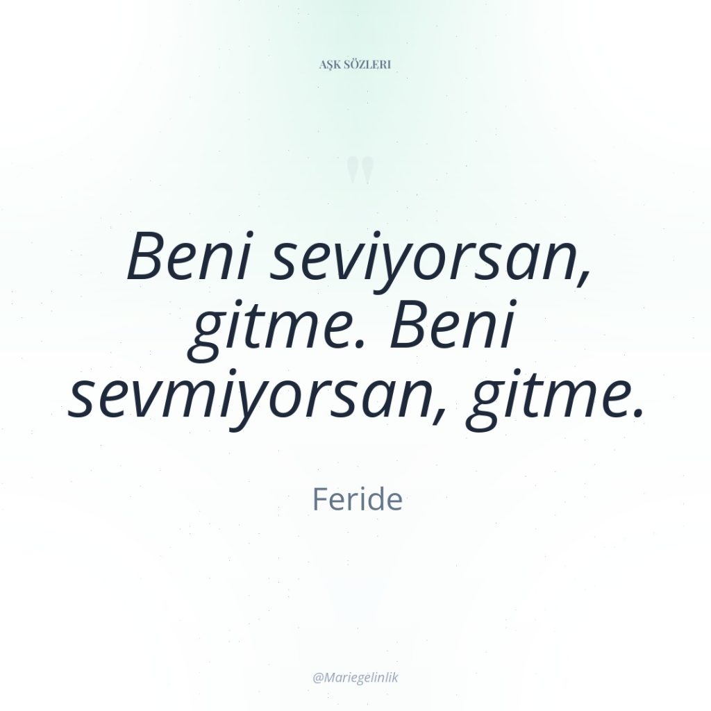 Beni seviyorsan, gitme. Beni sevmiyorsan, gitme.