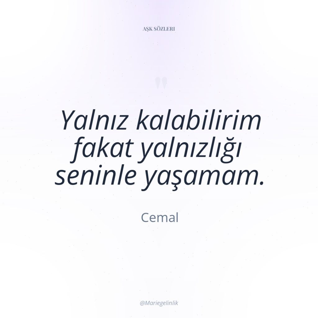 Yalnız kalabilirim fakat yalnızlığı seninle yaşamam.