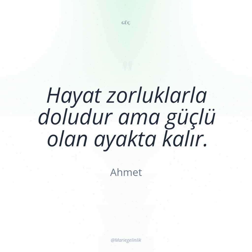 Hayat zorluklarla doludur ama güçlü olan ayakta kalır.