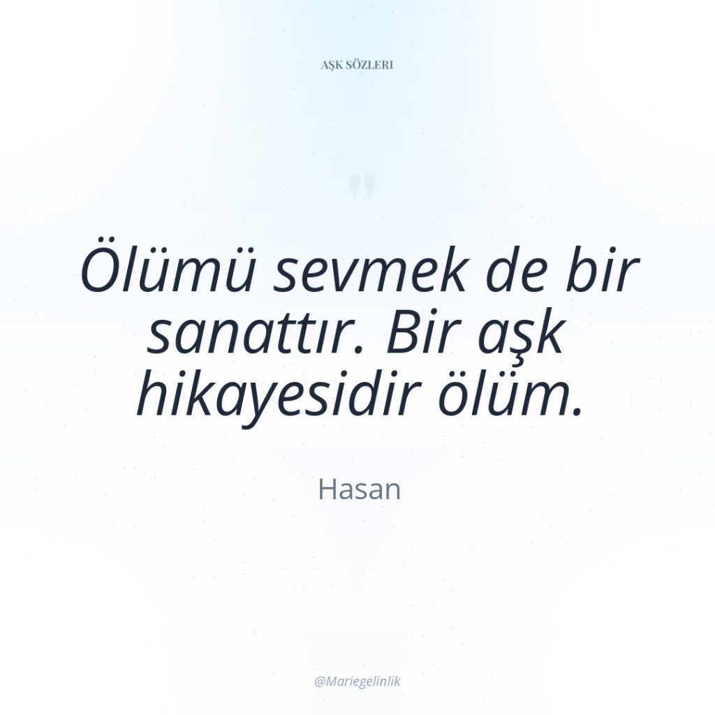 Ölümü sevmek de bir sanattır. Bir aşk hikayesidir ölüm.