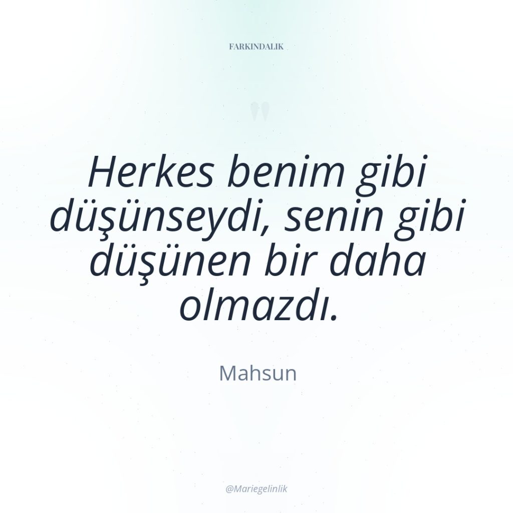 Herkes benim gibi düşünseydi, senin gibi düşünen bir daha olmazdı.