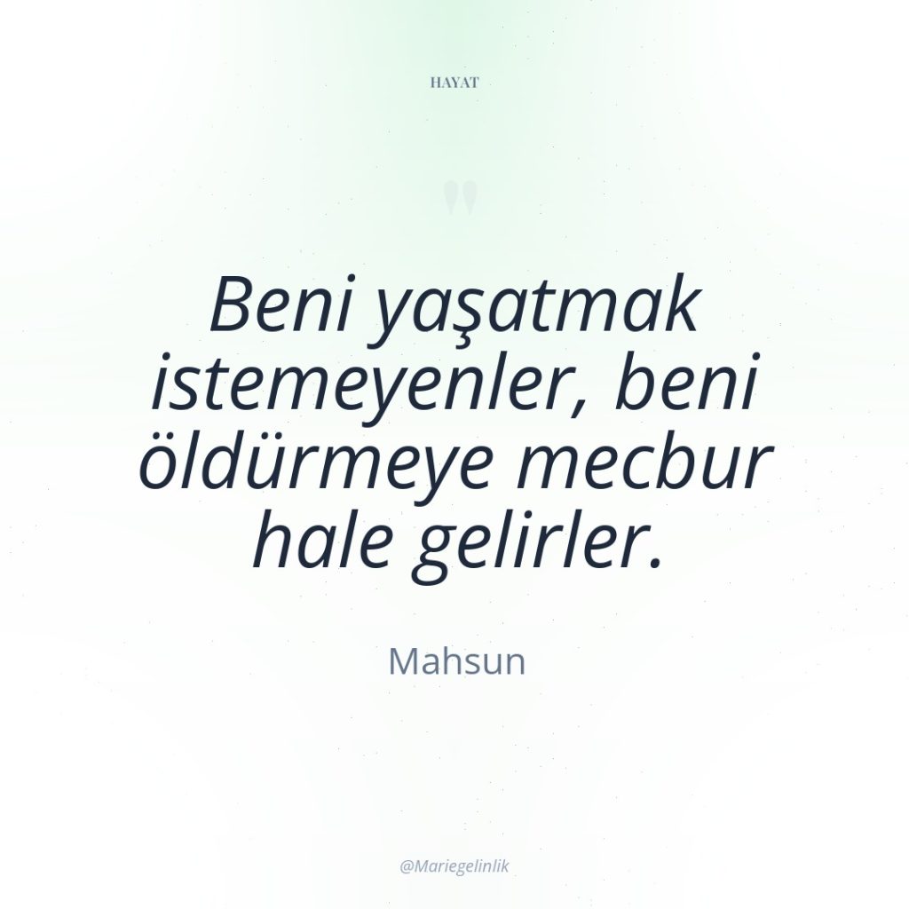 Beni yaşatmak istemeyenler, beni öldürmeye mecbur hale gelirler.