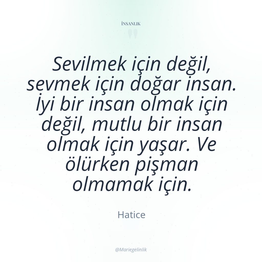 Sevilmek için değil, sevmek için doğar insan. İyi bir insan…