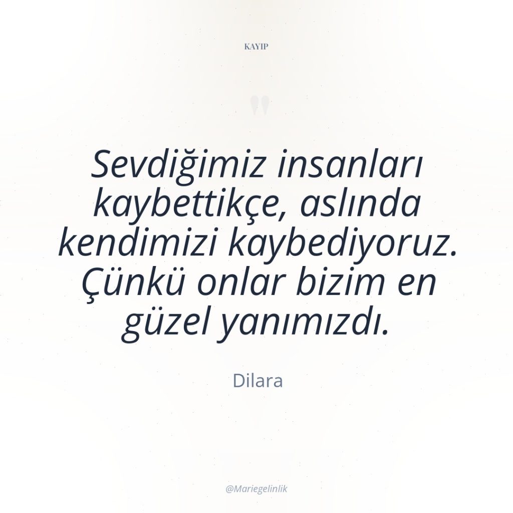 Sevdiğimiz insanları kaybettikçe, aslında kendimizi kaybediyoruz. Çünkü onlar bizim en…