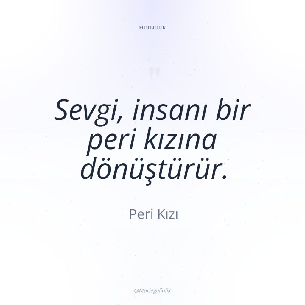 Sevgi, insanı bir peri kızına dönüştürür.