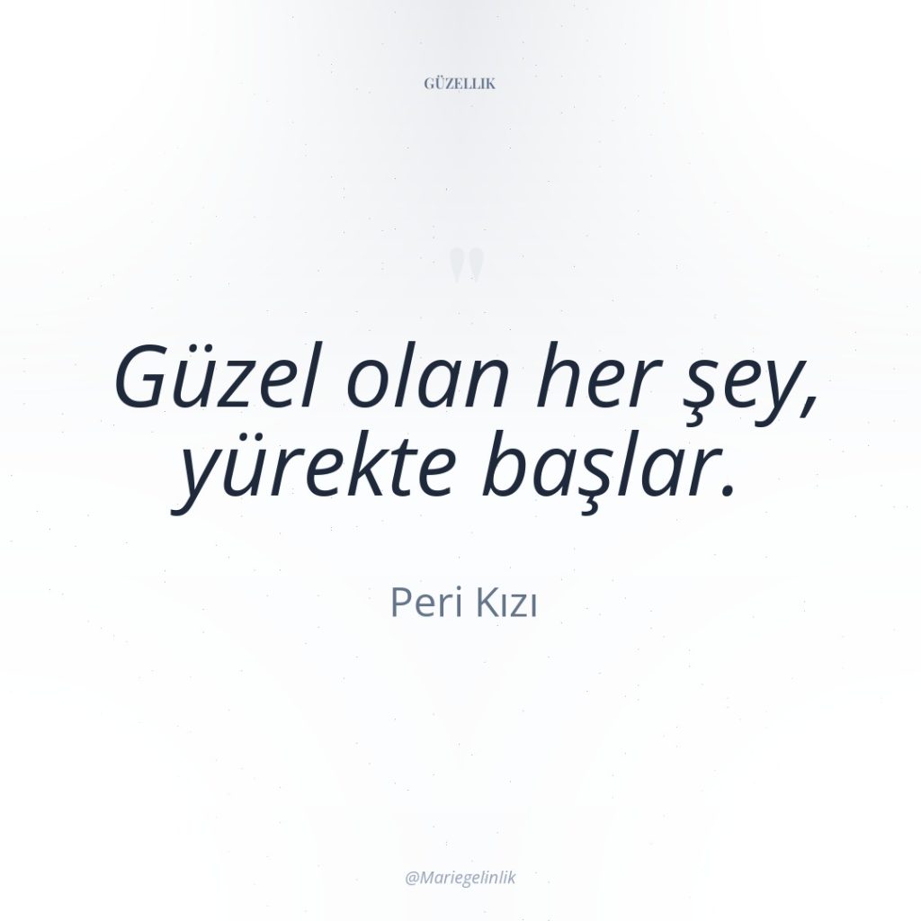 Güzel olan her şey, yürekte başlar.