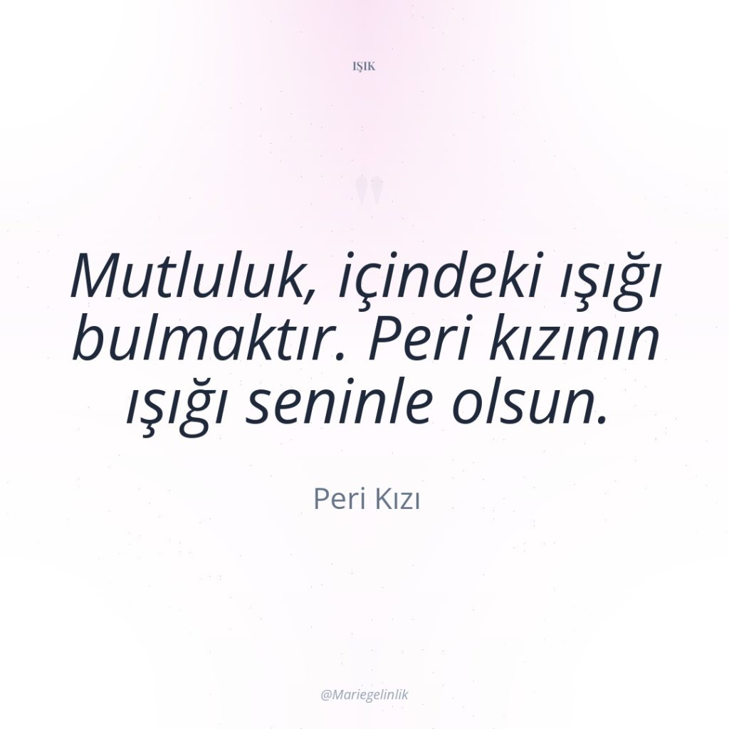 Mutluluk, içindeki ışığı bulmaktır. Peri kızının ışığı seninle olsun.