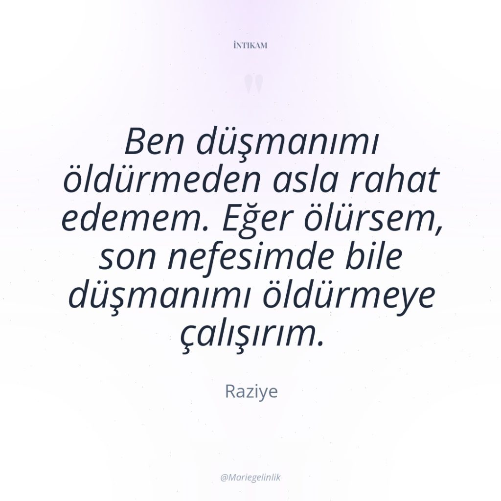Ben düşmanımı öldürmeden asla rahat edemem. Eğer ölürsem, son nefesimde…