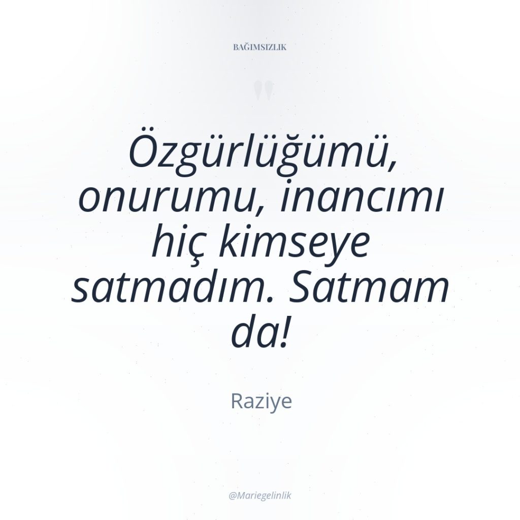Özgürlüğümü, onurumu, inancımı hiç kimseye satmadım. Satmam da!