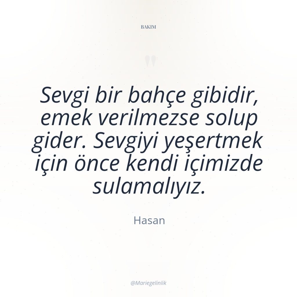 Sevgi bir bahçe gibidir, emek verilmezse solup gider. Sevgiyi yeşertmek…