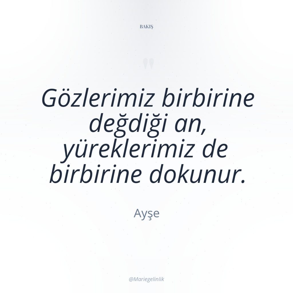 Gözlerimiz birbirine değdiği an, yüreklerimiz de birbirine dokunur.