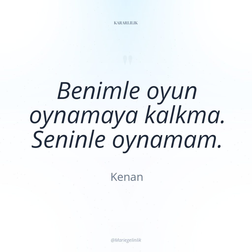 Benimle oyun oynamaya kalkma. Seninle oynamam.