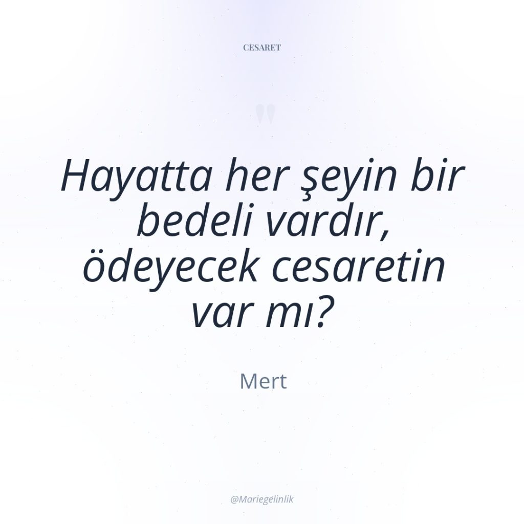 Hayatta her şeyin bir bedeli vardır, ödeyecek cesaretin var mı?