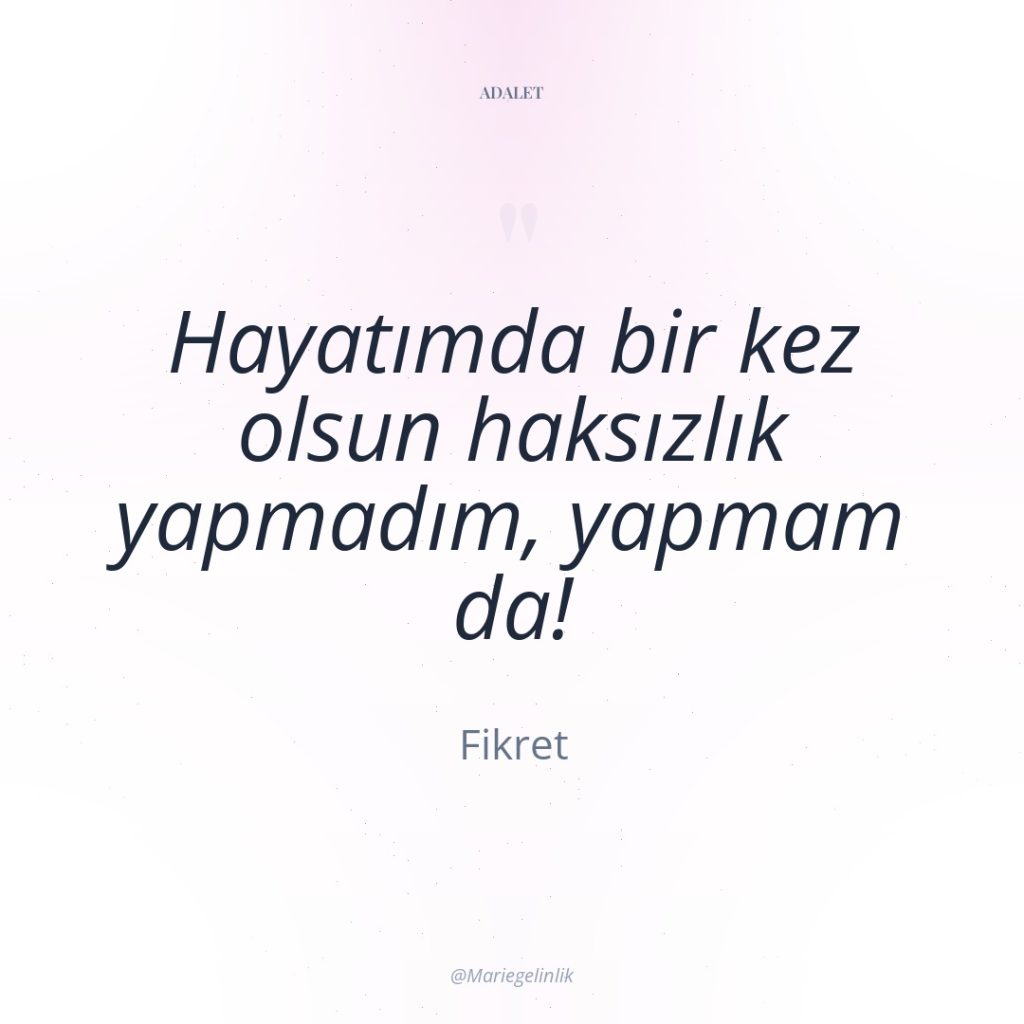 Hayatımda bir kez olsun haksızlık yapmadım, yapmam da!