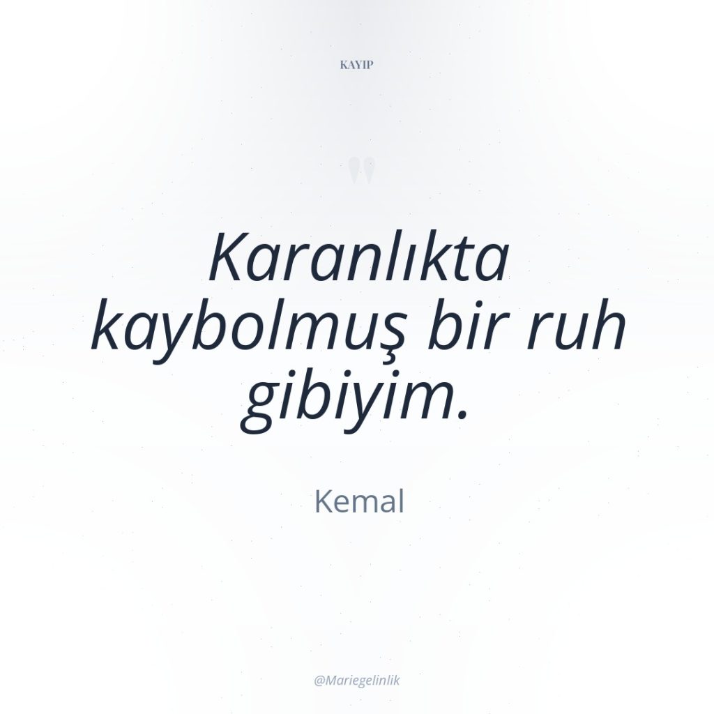 Karanlıkta kaybolmuş bir ruh gibiyim.