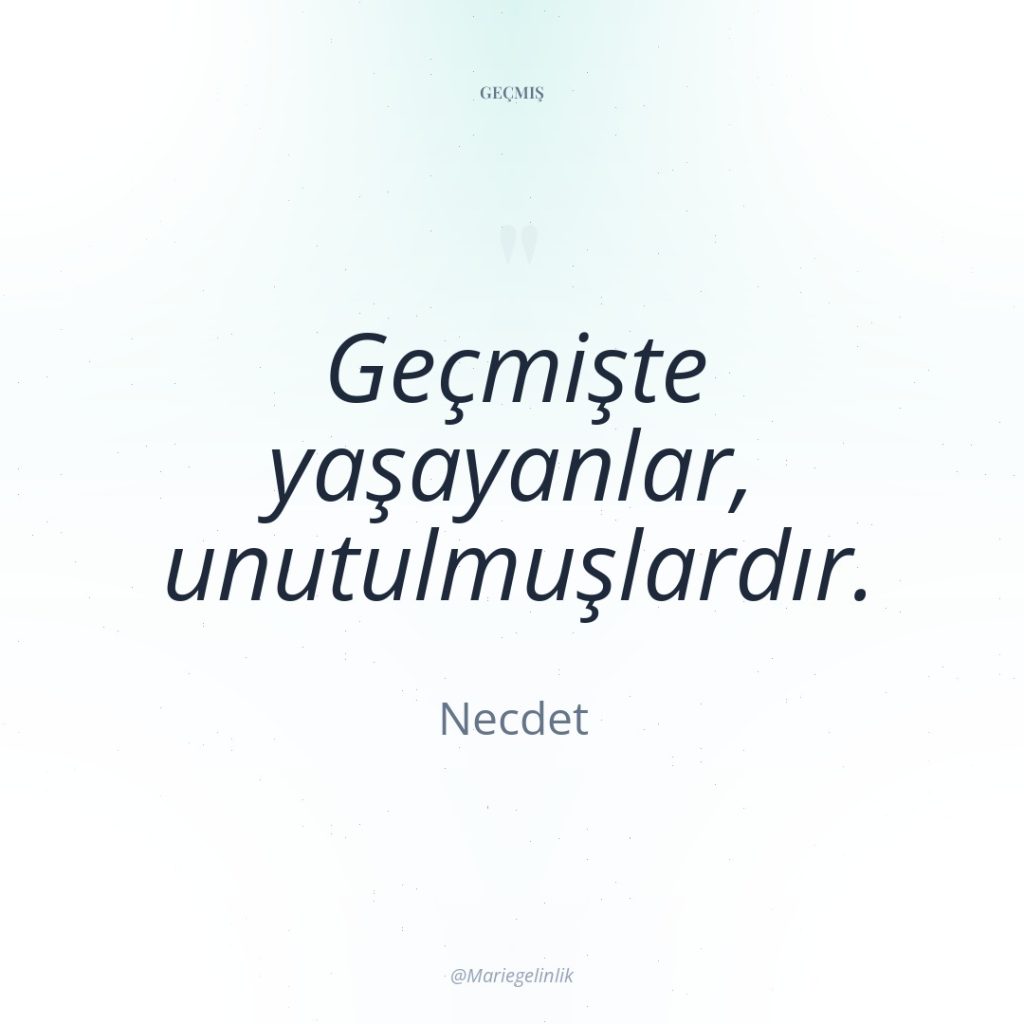 Geçmişte yaşayanlar, unutulmuşlardır.