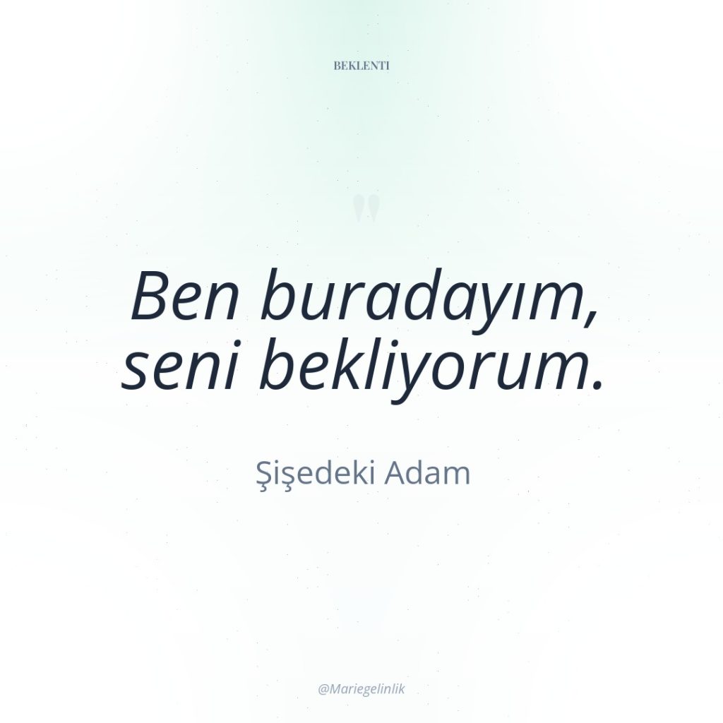 Ben buradayım, seni bekliyorum.