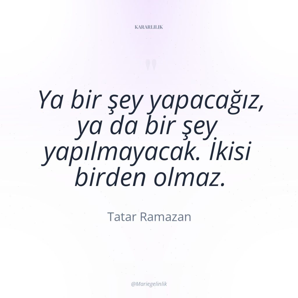 Ya bir şey yapacağız, ya da bir şey yapılmayacak. İkisi…