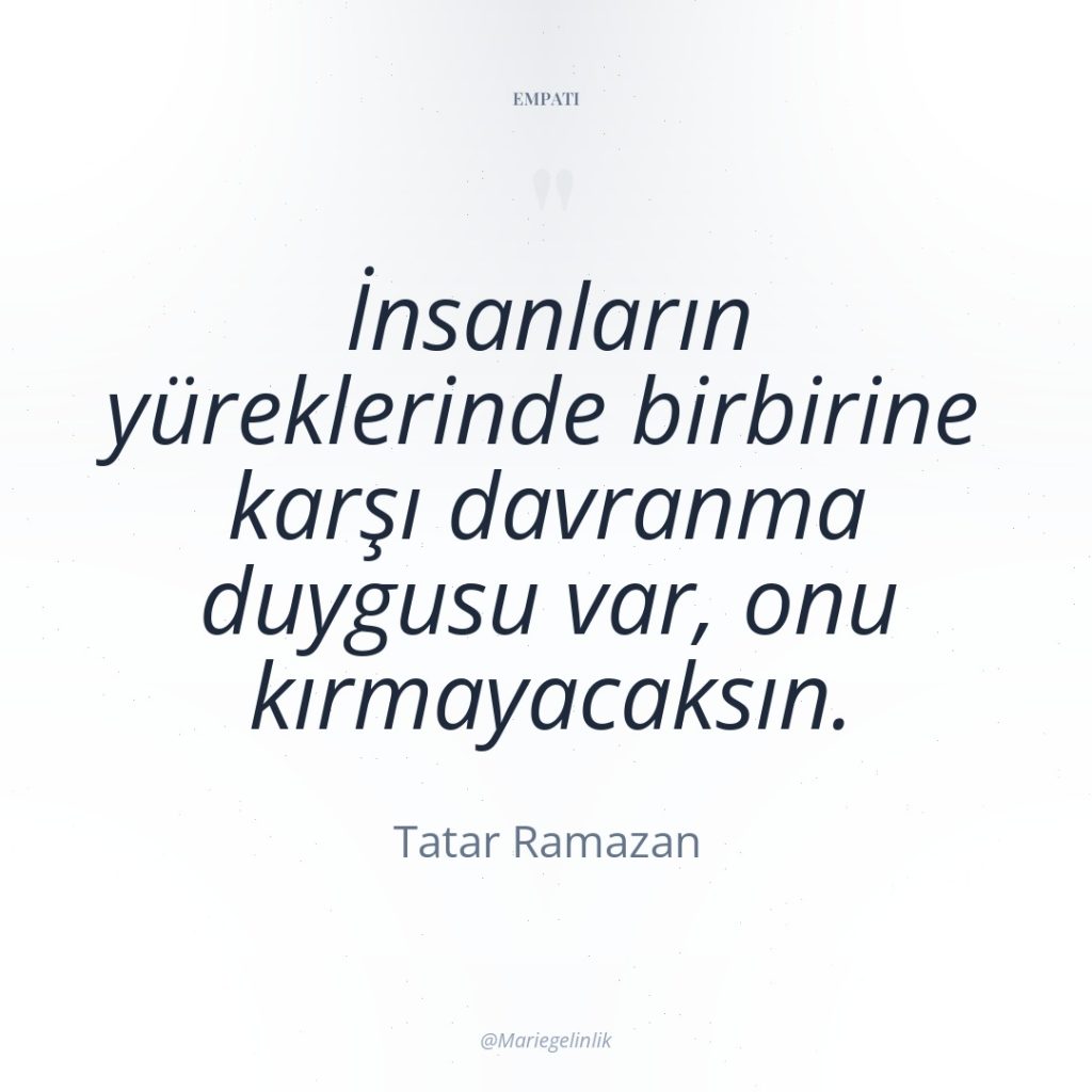 İnsanların yüreklerinde birbirine karşı davranma duygusu var, onu kırmayacaksın.