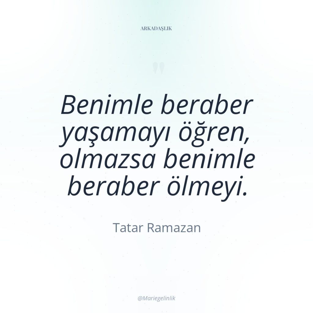 Benimle beraber yaşamayı öğren, olmazsa benimle beraber ölmeyi.