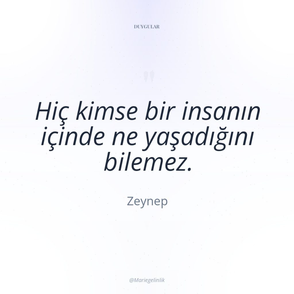 Hiç kimse bir insanın içinde ne yaşadığını bilemez.