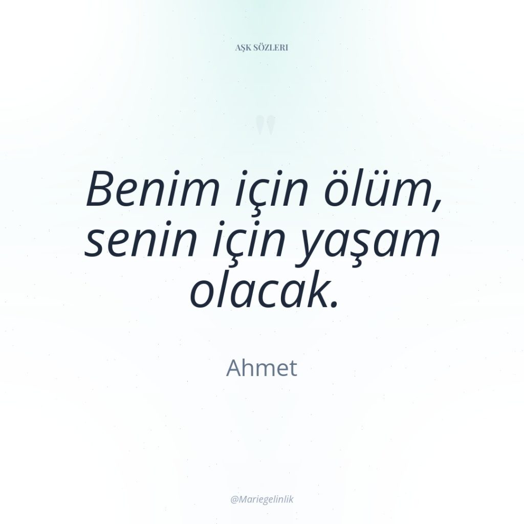 Benim için ölüm, senin için yaşam olacak.