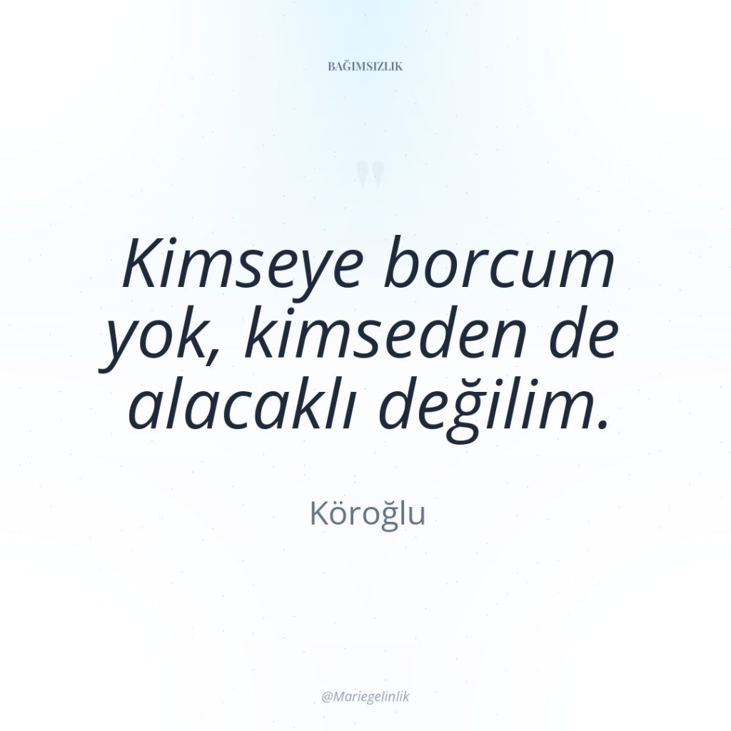 Kimseye borcum yok, kimseden de alacaklı değilim.