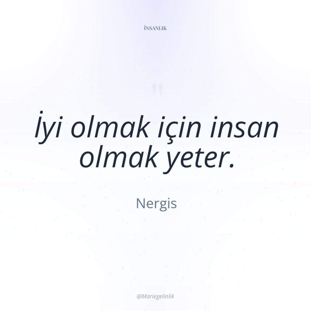 İyi olmak için insan olmak yeter.