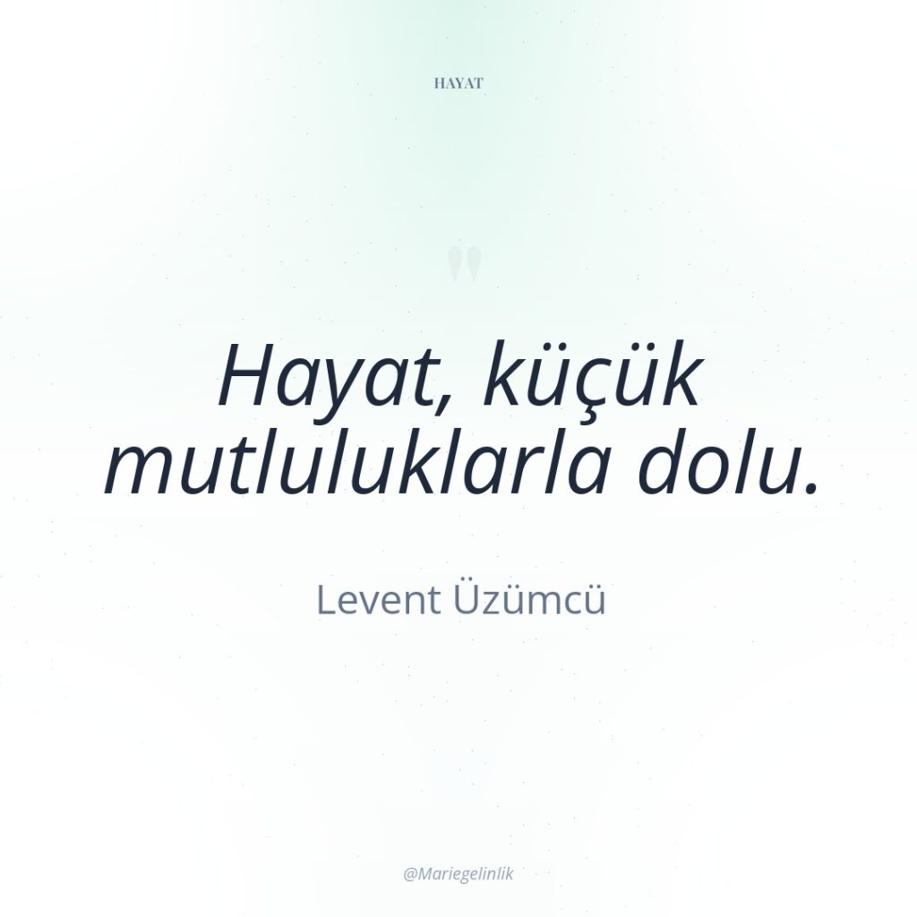 Hayat, küçük mutluluklarla dolu.