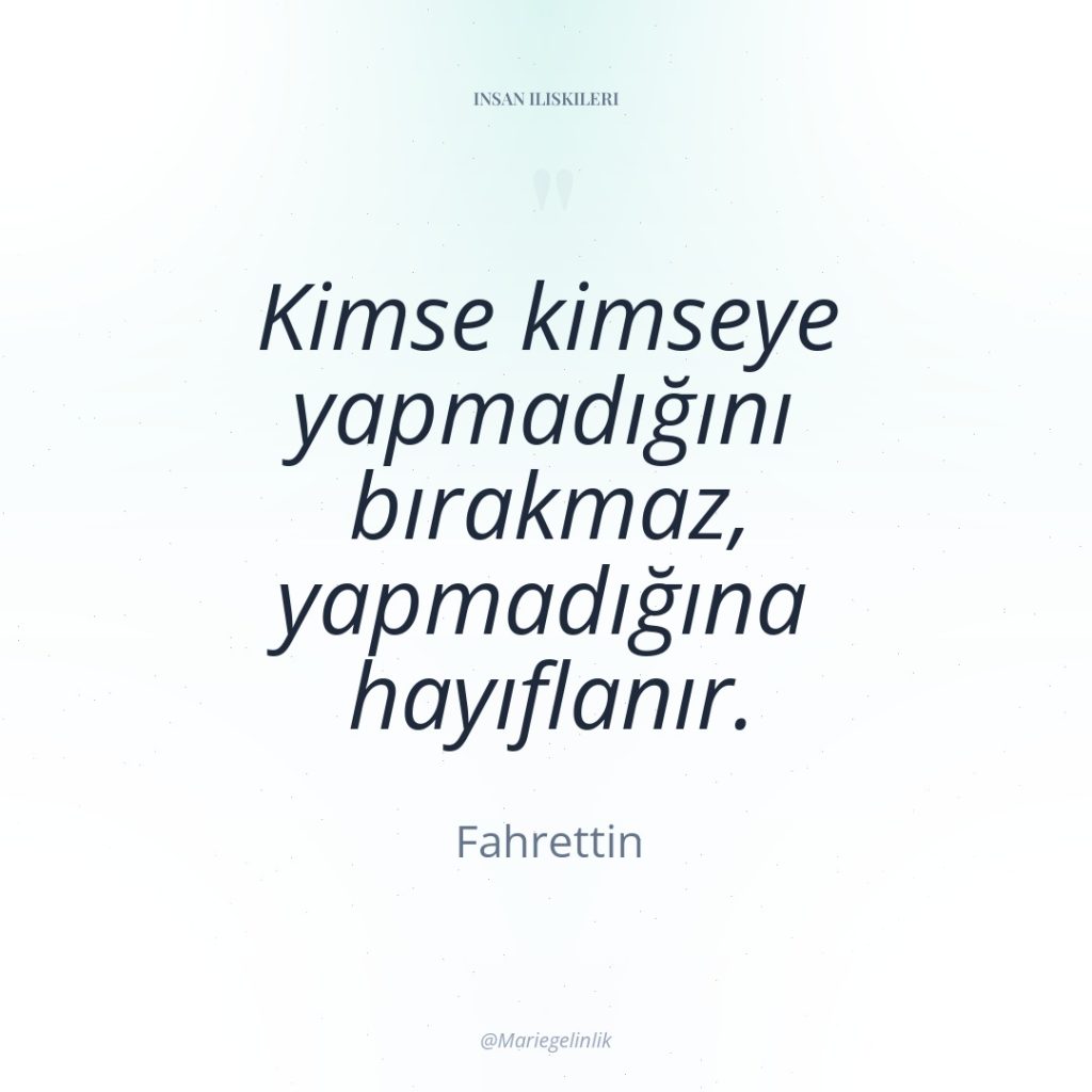 Kimse kimseye yapmadığını bırakmaz, yapmadığına hayıflanır.