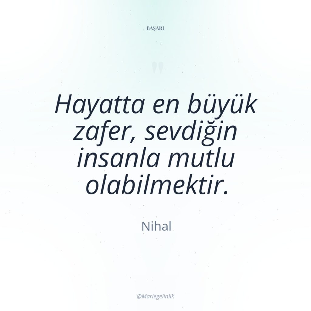Hayatta en büyük zafer, sevdiğin insanla mutlu olabilmektir.