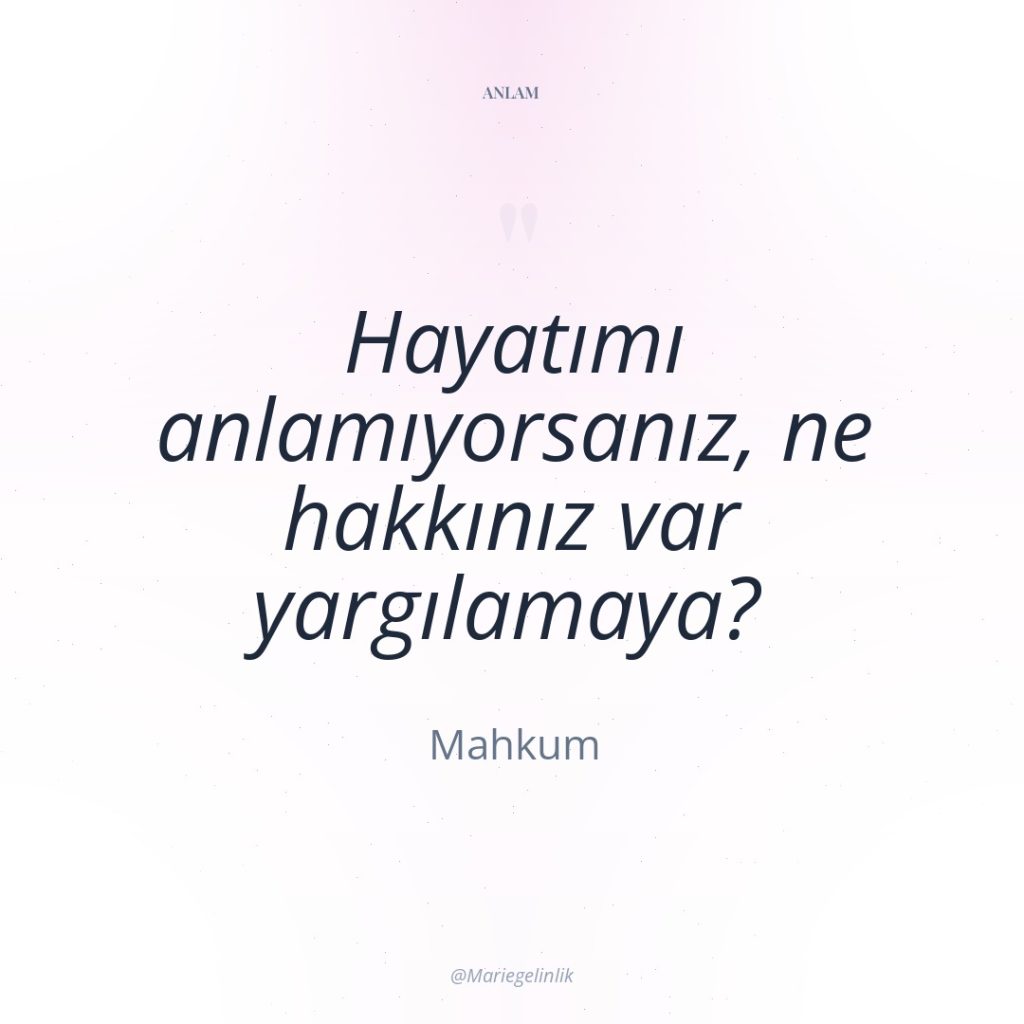 Hayatımı anlamıyorsanız, ne hakkınız var yargılamaya?