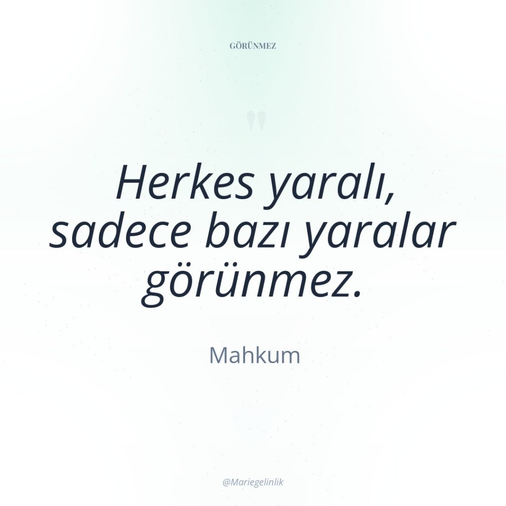 Herkes yaralı, sadece bazı yaralar görünmez.