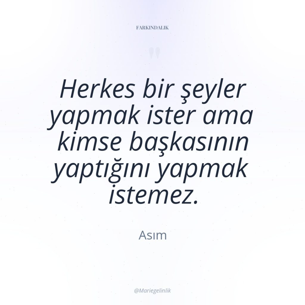 Herkes bir şeyler yapmak ister ama kimse başkasının yaptığını yapmak…