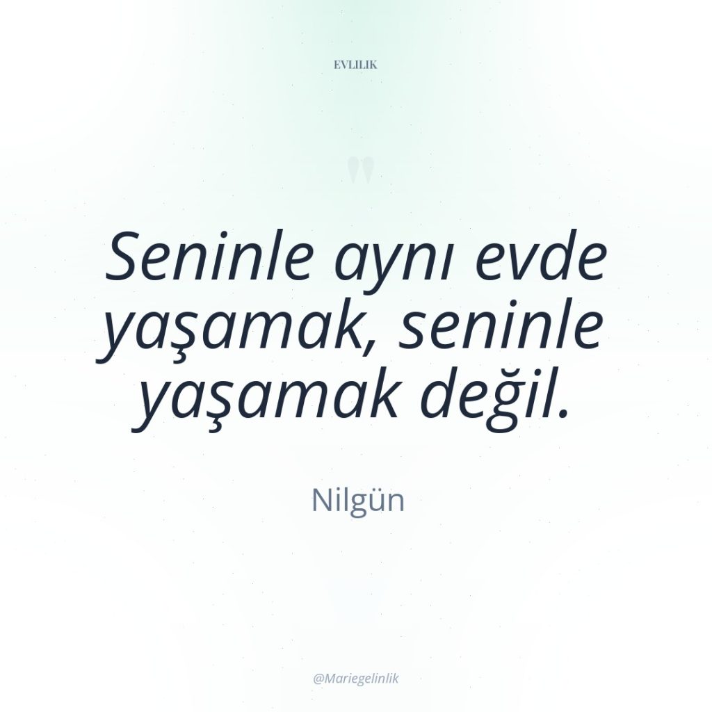 Seninle aynı evde yaşamak, seninle yaşamak değil.